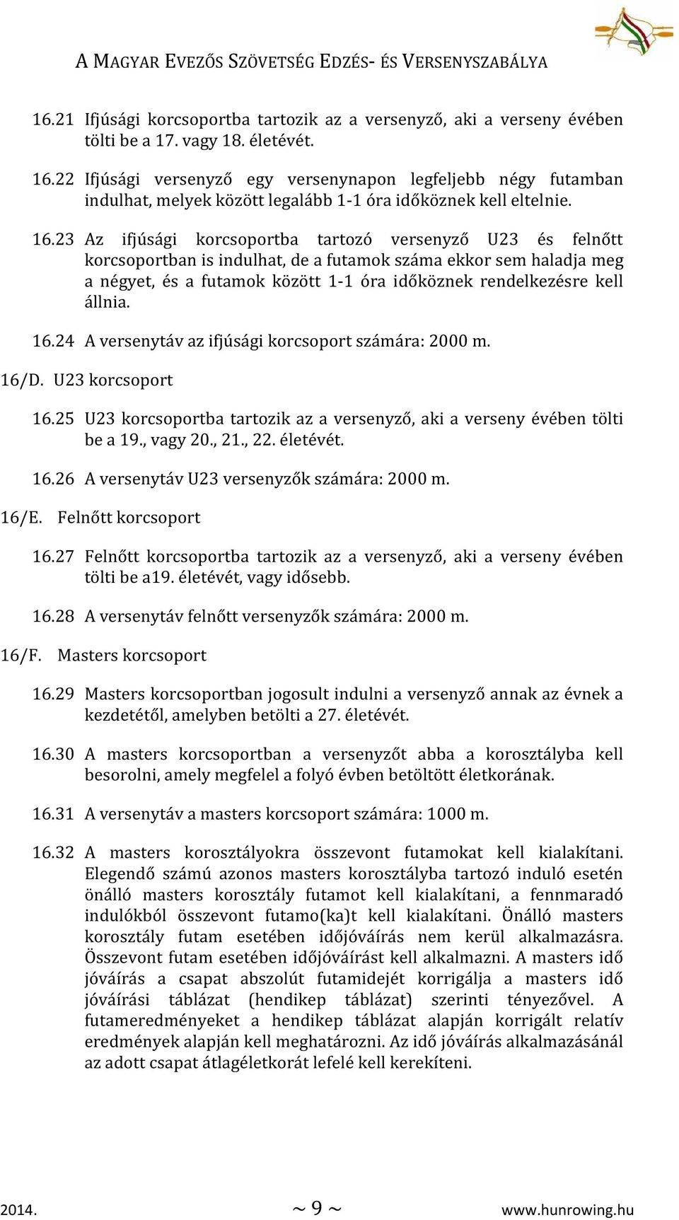 23 Az ifjúsági korcsoportba tartozó versenyző U23 és felnőtt korcsoportban is indulhat, de a futamok száma ekkor sem haladja meg a négyet, és a futamok között 1-1 óra időköznek rendelkezésre kell