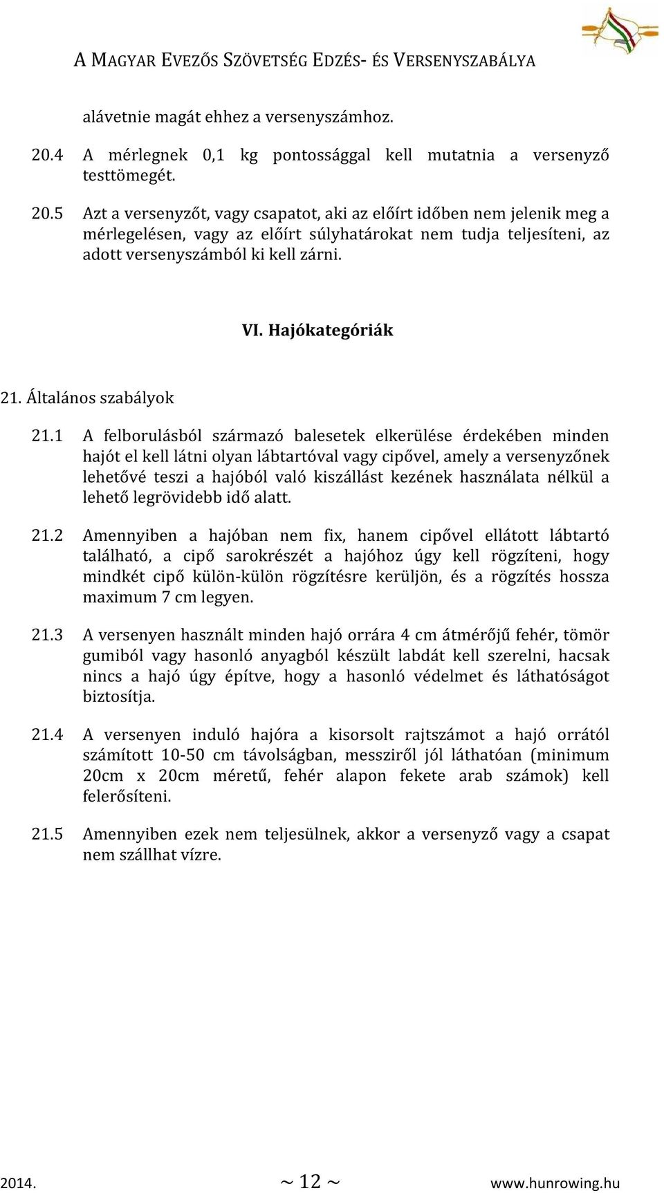 5 Azt a versenyzőt, vagy csapatot, aki az előírt időben nem jelenik meg a mérlegelésen, vagy az előírt súlyhatárokat nem tudja teljesíteni, az adott versenyszámból ki kell zárni. VI.