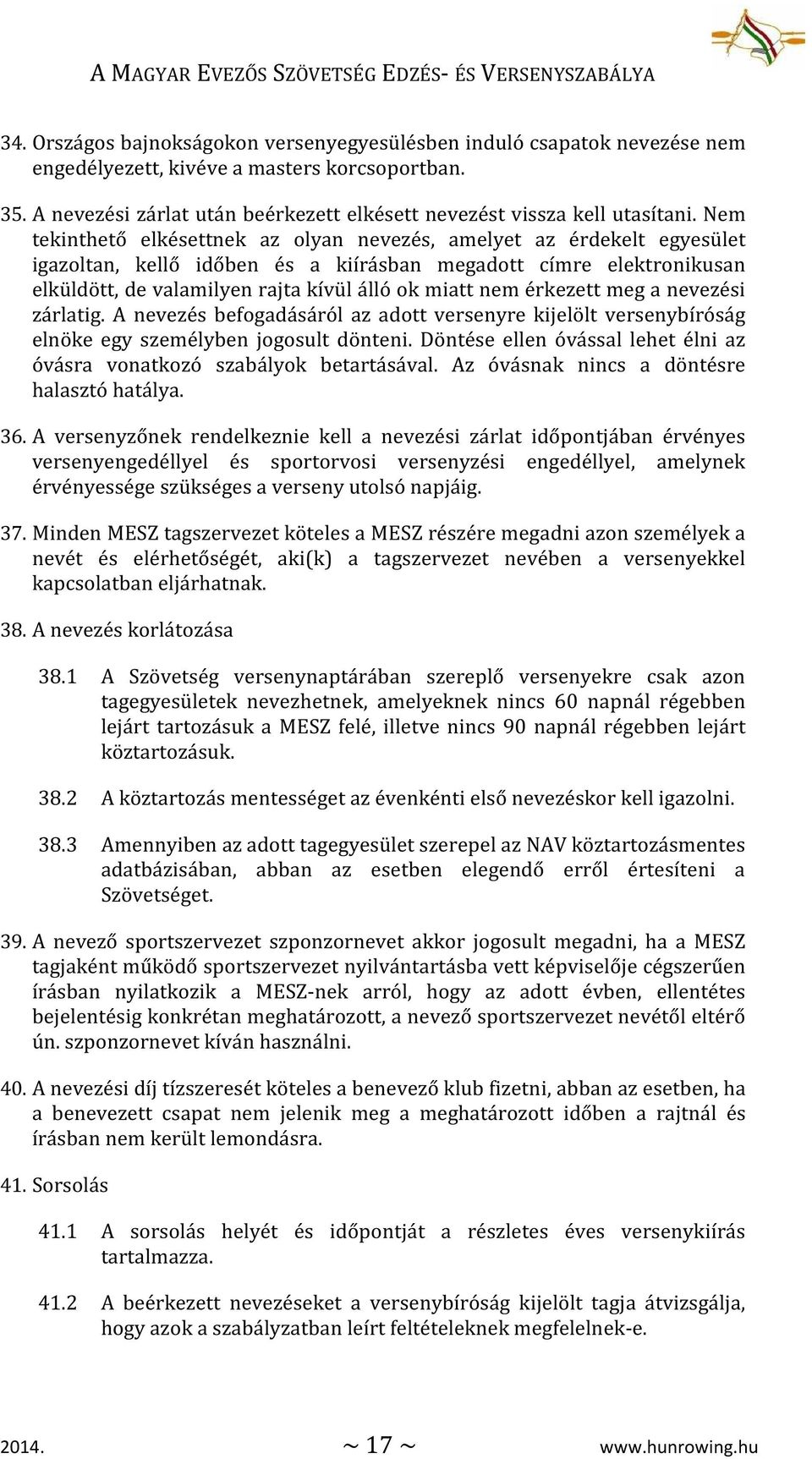 Nem tekinthető elkésettnek az olyan nevezés, amelyet az érdekelt egyesület igazoltan, kellő időben és a kiírásban megadott címre elektronikusan elküldött, de valamilyen rajta kívül álló ok miatt nem