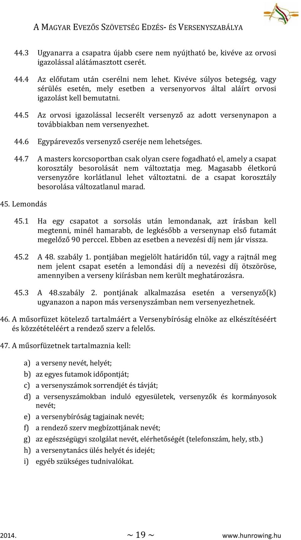 5 Az orvosi igazolással lecserélt versenyző az adott versenynapon a továbbiakban nem versenyezhet. 44.