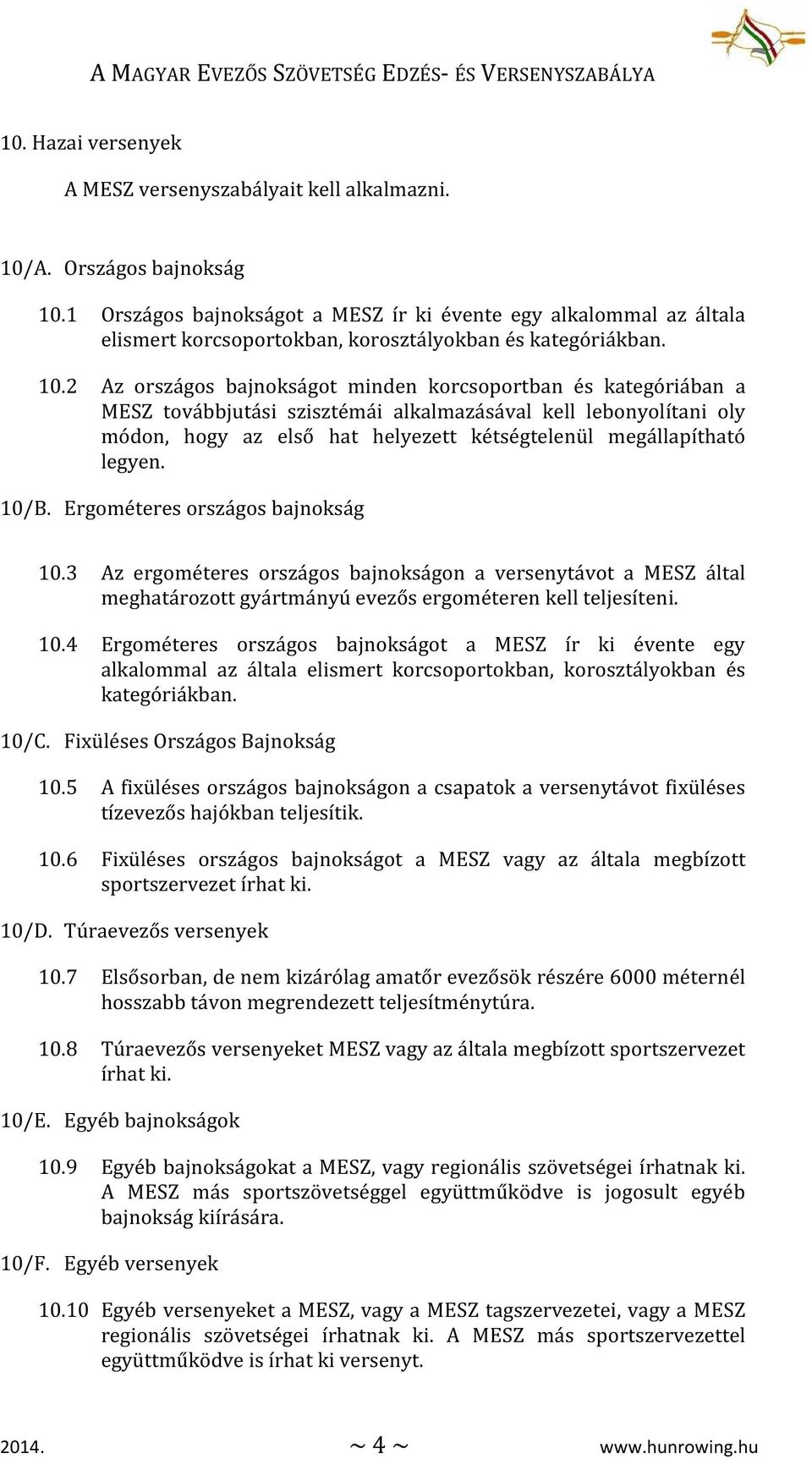 2 Az országos bajnokságot minden korcsoportban és kategóriában a MESZ továbbjutási szisztémái alkalmazásával kell lebonyolítani oly módon, hogy az első hat helyezett kétségtelenül megállapítható