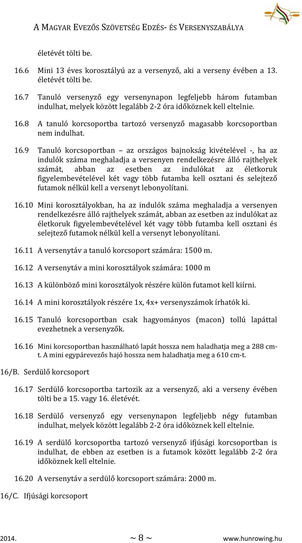 9 Tanuló korcsoportban az országos bajnokság kivételével -, ha az indulók száma meghaladja a versenyen rendelkezésre álló rajthelyek számát, abban az esetben az indulókat az életkoruk