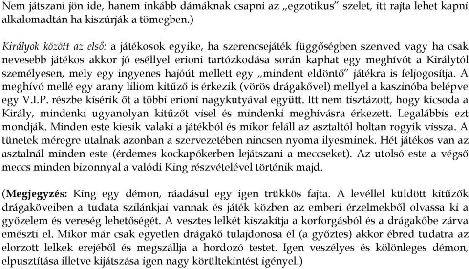 személyesen, mely egy ingyenes hajóút mellett egy mindent eldöntő játékra is feljogosítja. A meghívó mellé egy arany liliom kitűző is érkezik (vörös drágakővel) mellyel a kaszinóba belépve egy V.I.P.