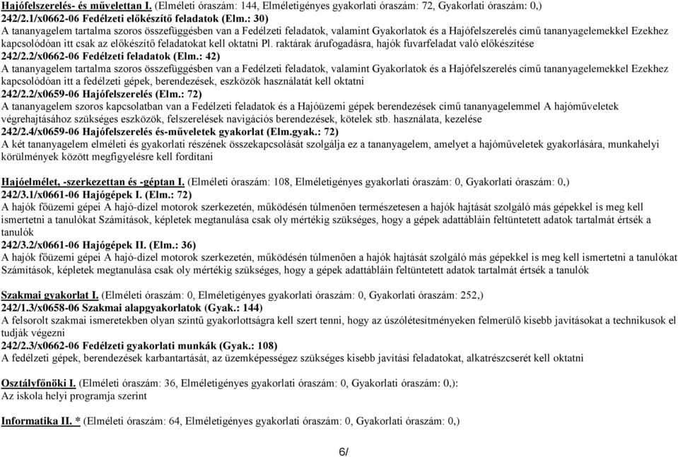 kell oktatni Pl. raktárak árufogadásra, hajók fuvarfeladat való előkészítése 242/2.2/x0662-06 Fedélzeti feladatok (Elm.