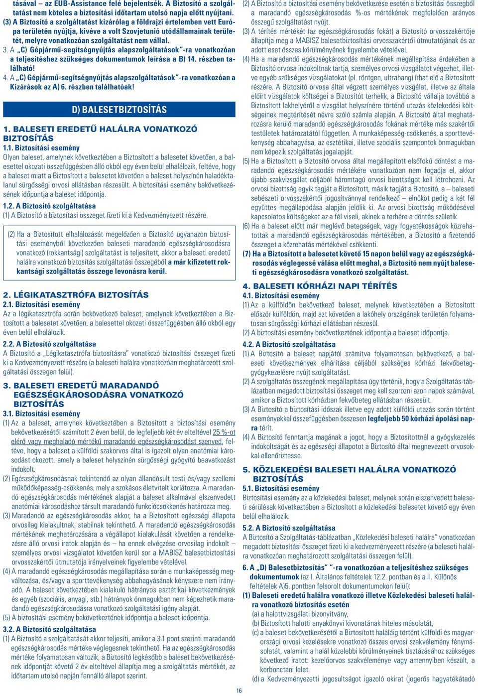 A C) Gépjármû-segítségnyújtás alapszolgáltatások -ra vonatkozóan a teljesítéshez szükséges dokumentumok leírása a B) 14. részben található! 4.