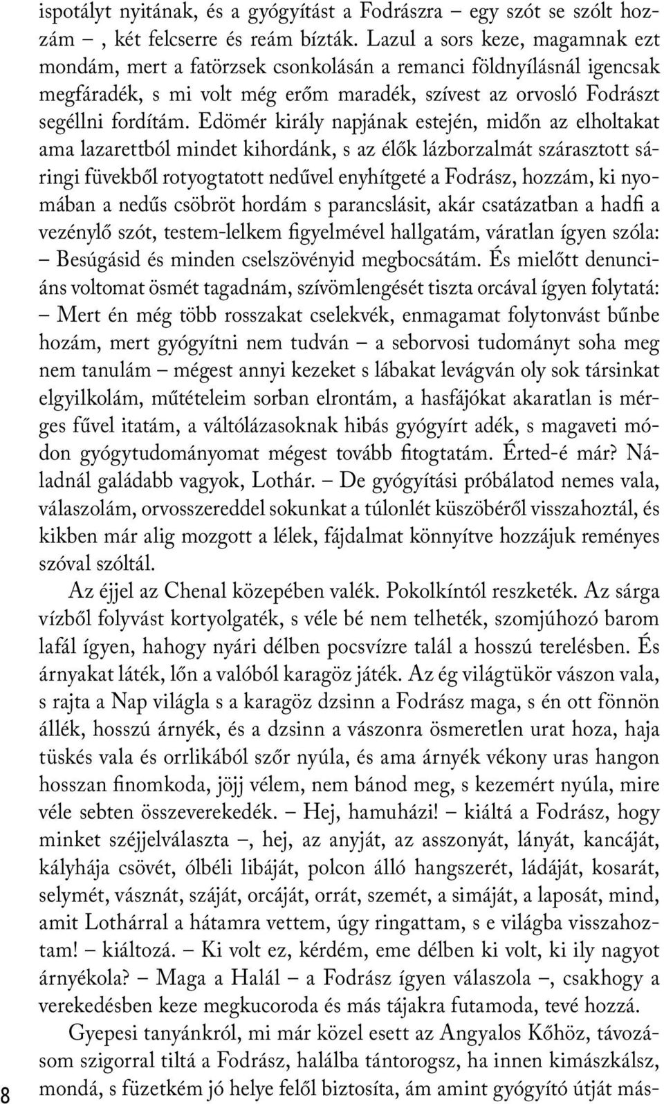 Edömér király napjának estején, midőn az elholtakat ama lazarettból mindet kihordánk, s az élők lázborzalmát szárasztott sáringi füvekből rotyogtatott nedűvel enyhítgeté a Fodrász, hozzám, ki