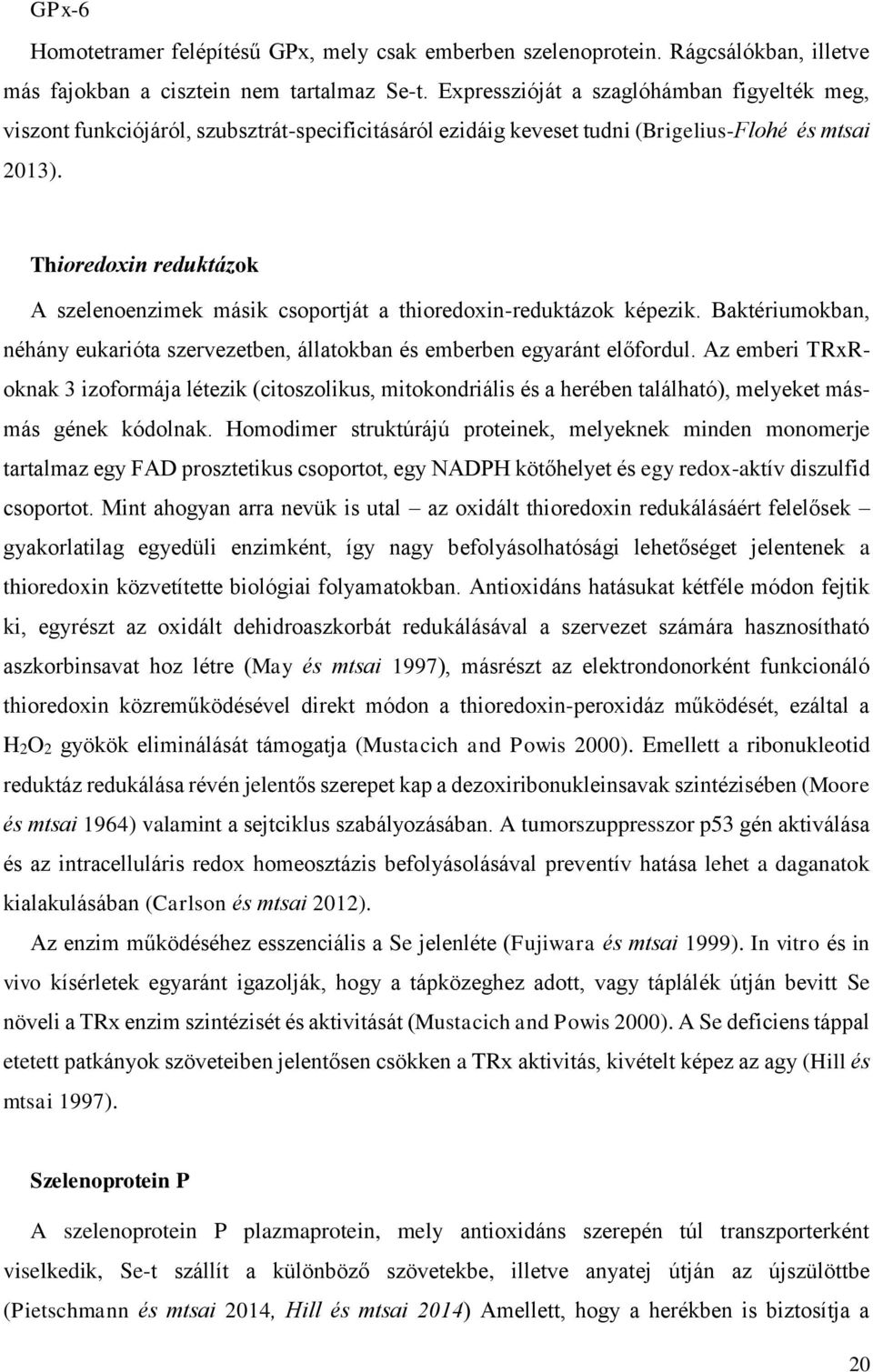 Thioredoxin reduktázok A szelenoenzimek másik csoportját a thioredoxin-reduktázok képezik. Baktériumokban, néhány eukarióta szervezetben, állatokban és emberben egyaránt előfordul.