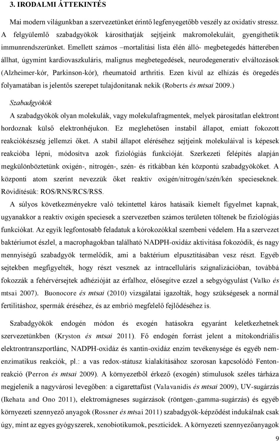 Emellett számos mortalitási lista élén álló- megbetegedés hátterében állhat, úgymint kardiovaszkuláris, malignus megbetegedések, neurodegeneratív elváltozások (Alzheimer-kór, Parkinson-kór),