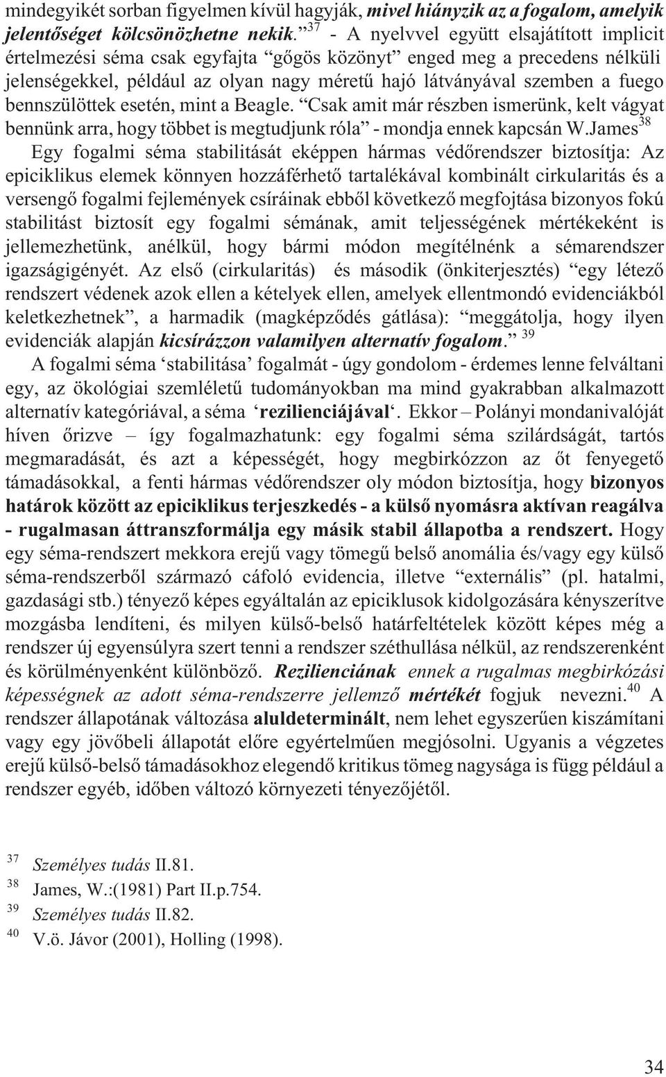 bennszülöttek esetén, mint a Beagle. Csak amit már részben ismerünk, kelt vágyat bennünk arra, hogy többet is megtudjunk róla - mondja ennek kapcsán W.