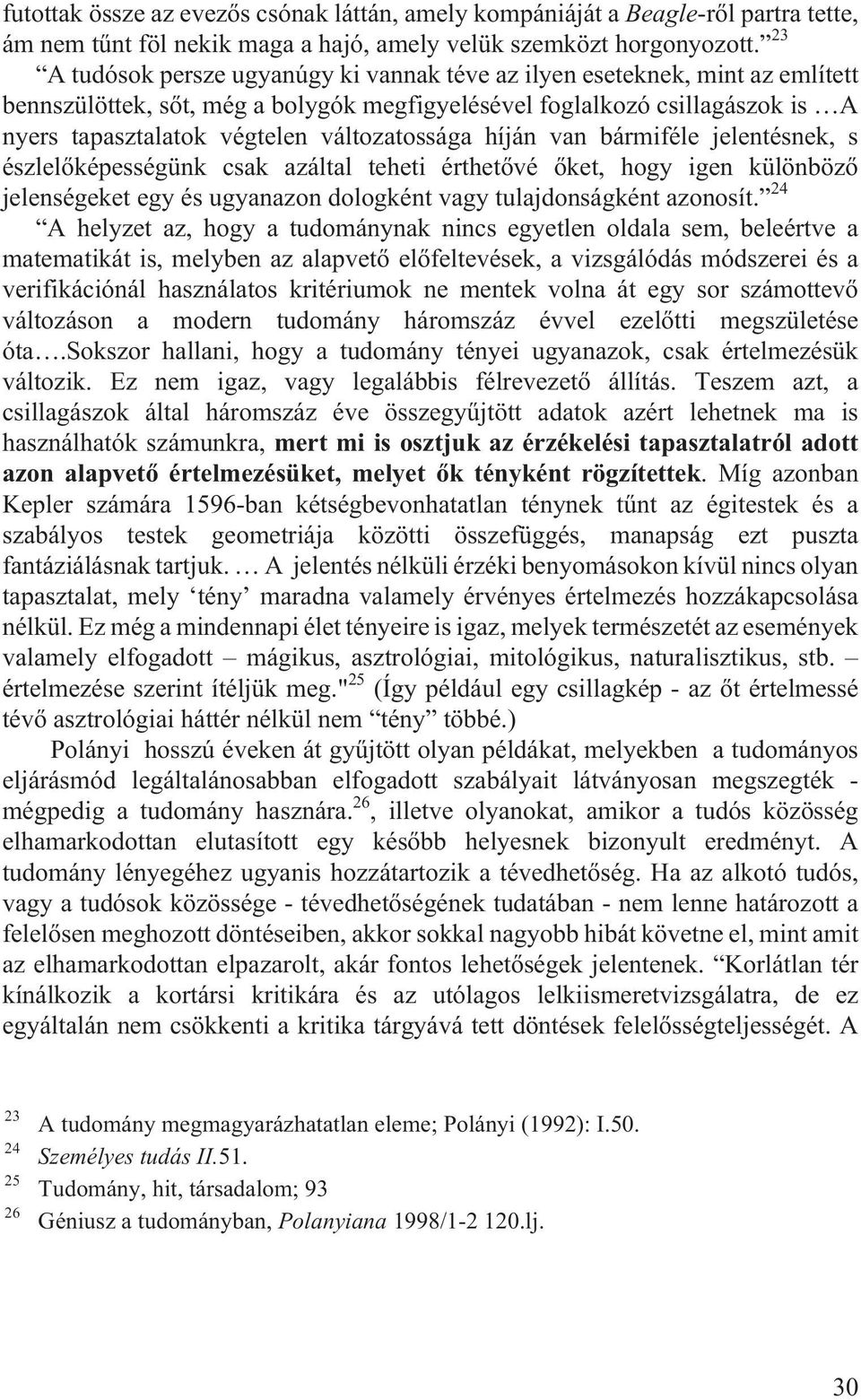 változatossága híján van bármiféle jelentésnek, s észlelõképességünk csak azáltal teheti érthetõvé õket, hogy igen különbözõ jelenségeket egy és ugyanazon dologként vagy tulajdonságként azonosít.