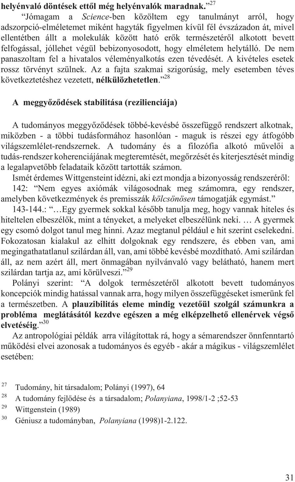 alkotott bevett felfogással, jóllehet végül bebizonyosodott, hogy elméletem helytálló. De nem panaszoltam fel a hivatalos véleményalkotás ezen tévedését. A kivételes esetek rossz törvényt szülnek.