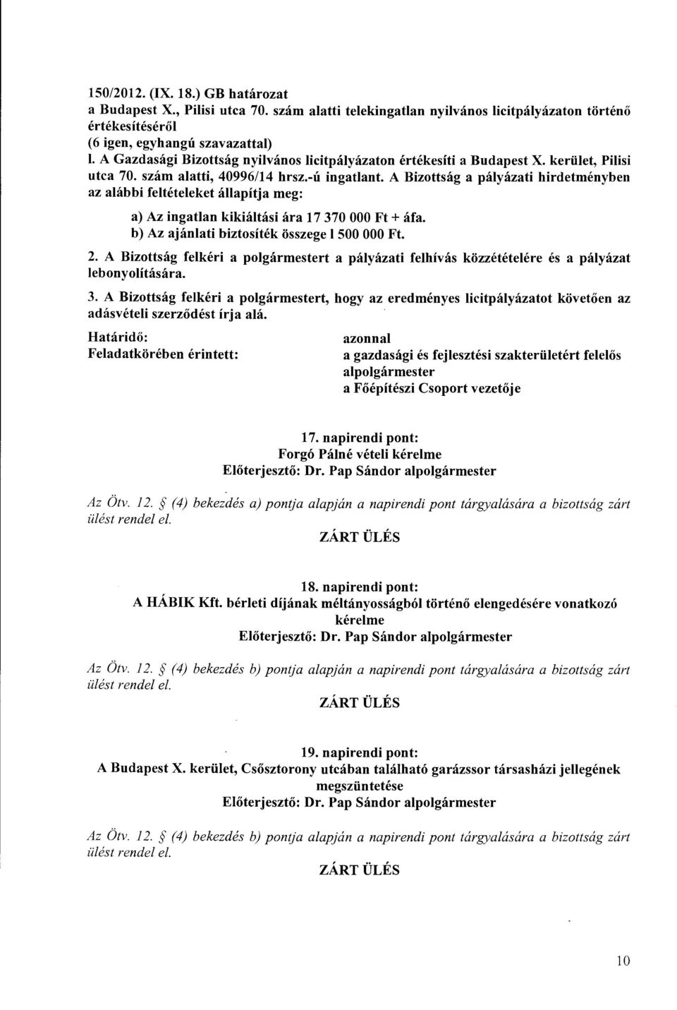 A Bizottság a pályázati hirdetményben az alábbi feltételeket állapítja meg: a) Az ingatlan kikiáltási ára 17 370 OOO Ft + áfa. b) Az ajánlati biztosíték összege 1500 OOO Ft. 2.