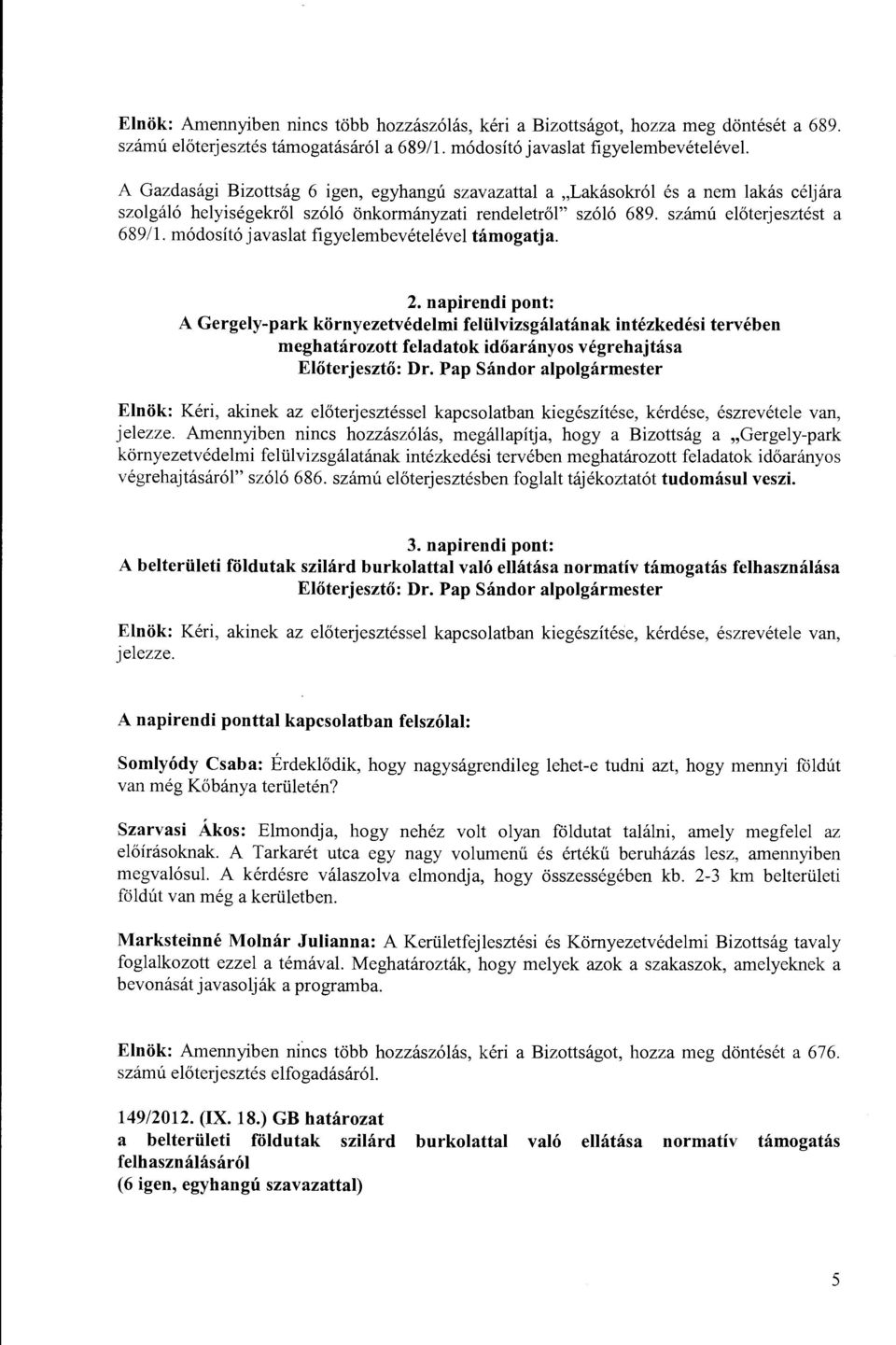 módosító javaslat figyelembevételével támogatja. 2. napirendi pont: A Gergely-park környezetvédelmi felülvizsgálatának intézkedési tervében meghatározott feladatok időarányos végrehajtása jelezze.