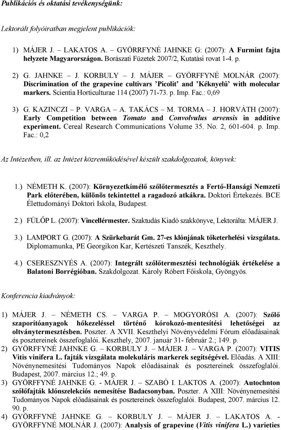 Scientia Horticulturae 114 (2007) 71-73. p. Imp. Fac.: 0,69 3) G. KAZINCZI P. VARGA A. TAKÁCS M. TORMA J.