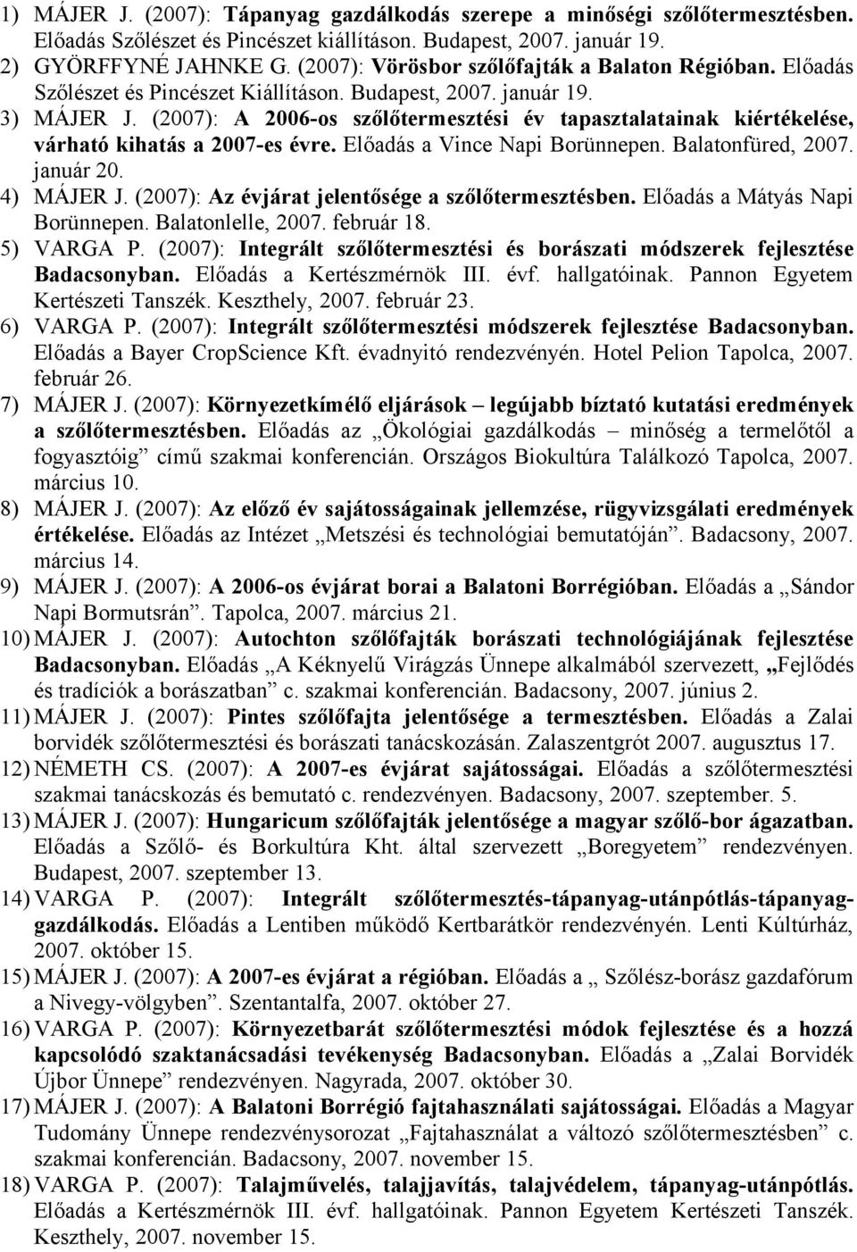 (2007): A 2006-os szőlőtermesztési év tapasztalatainak kiértékelése, várható kihatás a 2007-es évre. Előadás a Vince Napi Borünnepen. Balatonfüred, 2007. január 20. 4) MÁJER J.