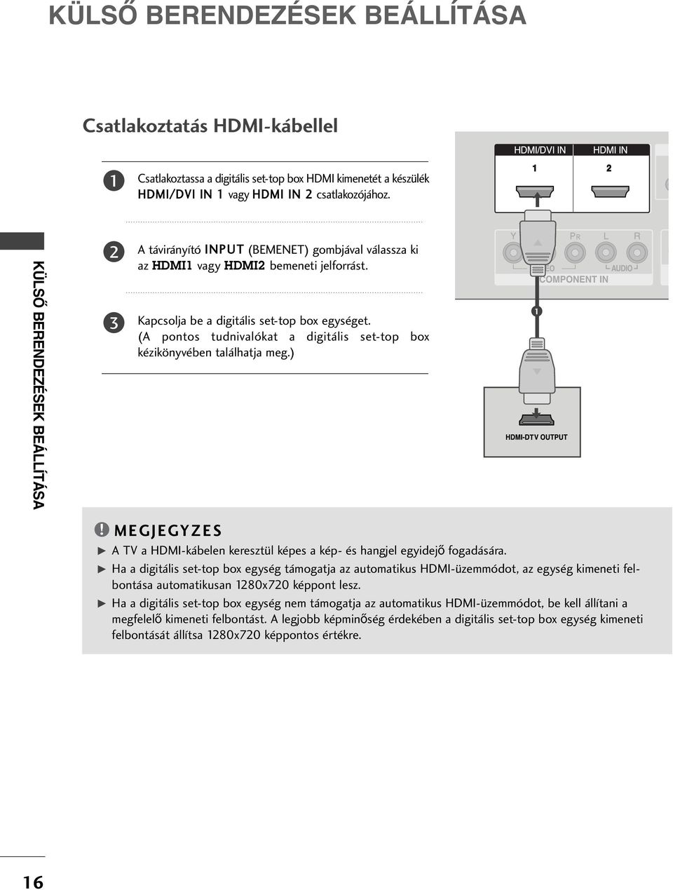 (A pontos tudnivalókat a digitális set-top box kézikönyvében találhatja meg.)! MEJEYZES A TV a HDMI-kábelen keresztül képes a kép- és hangjel egyidej fogadására.