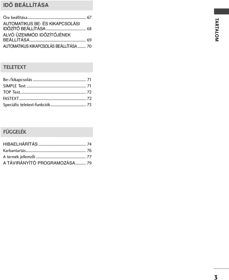 .. 70 TARTALOM TELETEXT Be-/kikapcsolás... 7 SIMPLE Text... 7 TOP Text... 7 FASTEXT.