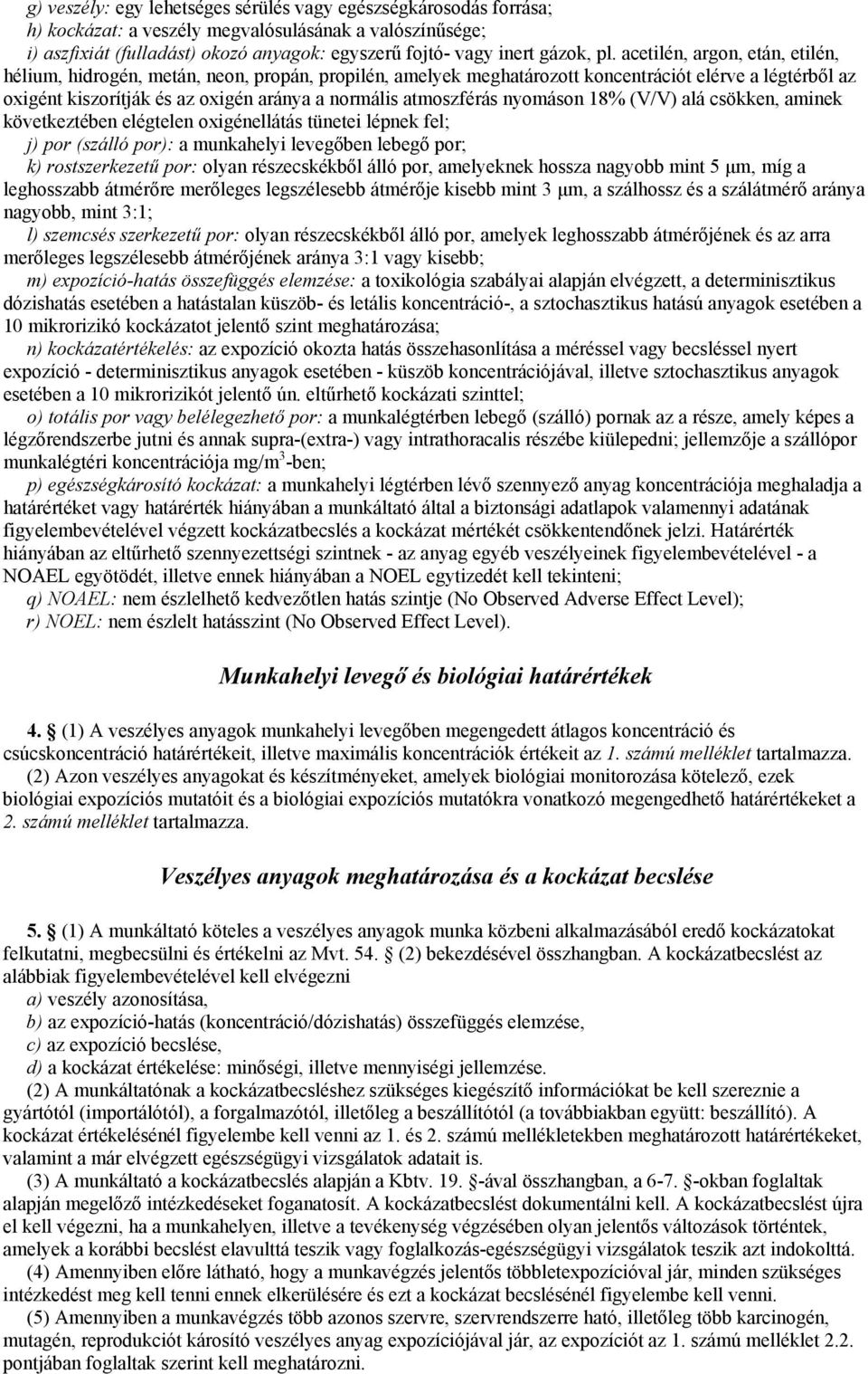 atmoszférás nyomáson 18% (V/V) alá csökken, aminek következtében elégtelen oxigénellátás tünetei lépnek fel; j) por (szálló por): a munkahelyi levegőben lebegő por; k) rostszerkezetű por: olyan