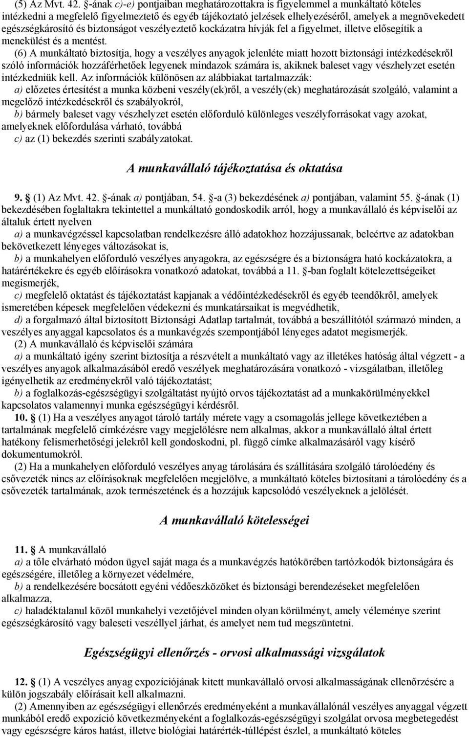 egészségkárosító és biztonságot veszélyeztető kockázatra hívják fel a figyelmet, illetve elősegítik a menekülést és a mentést.