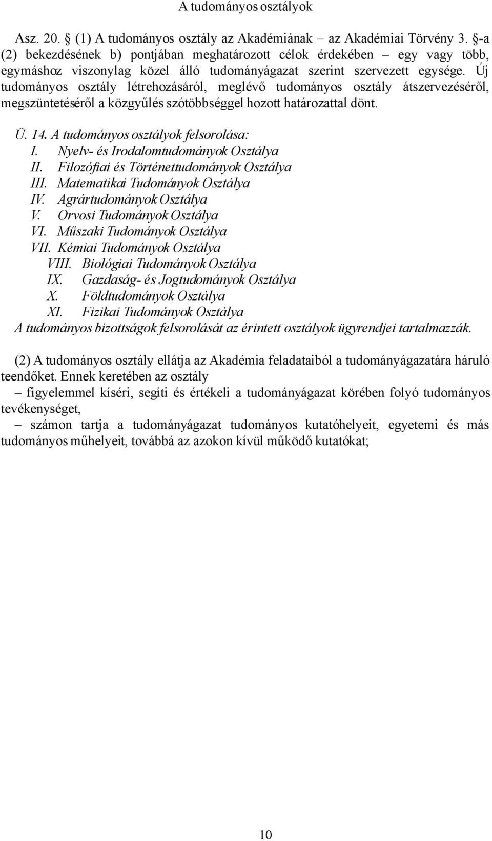 Új tudományos osztály létrehozásáról, meglévő tudományos osztály átszervezéséről, megszüntetéséről a közgyűlés szótöbbséggel hozott határozattal dönt. Ü. 14. A tudományos osztályok felsorolása: I.