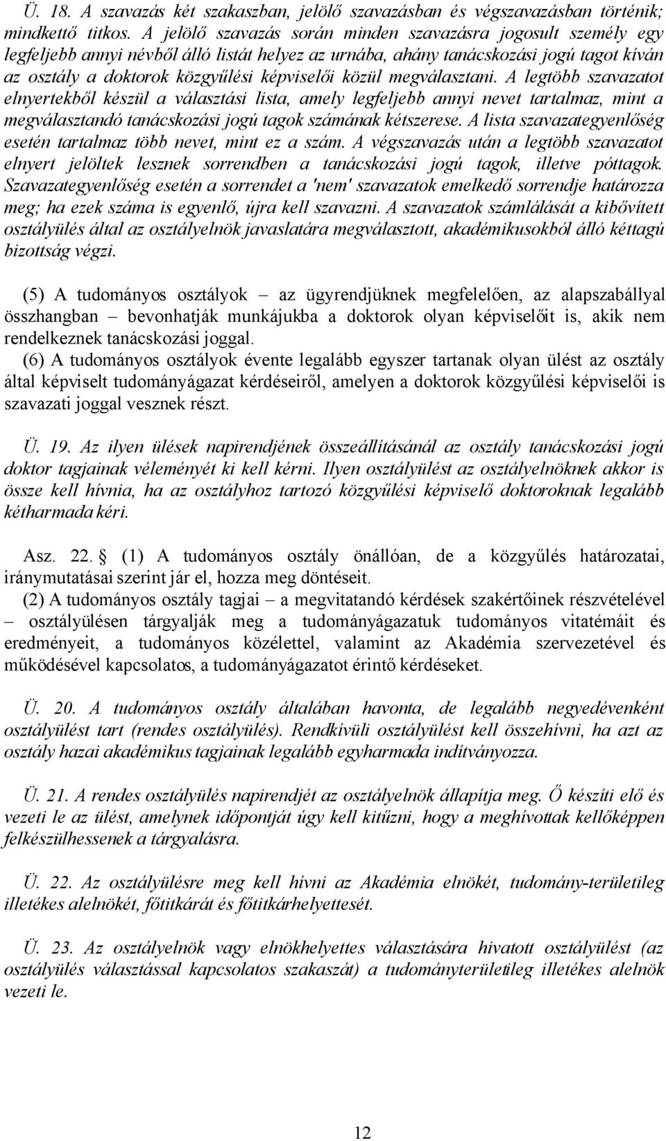 közül megválasztani. A legtöbb szavazatot elnyertekből készül a választási lista, amely legfeljebb annyi nevet tartalmaz, mint a megválasztandó tanácskozási jogú tagok számának kétszerese.