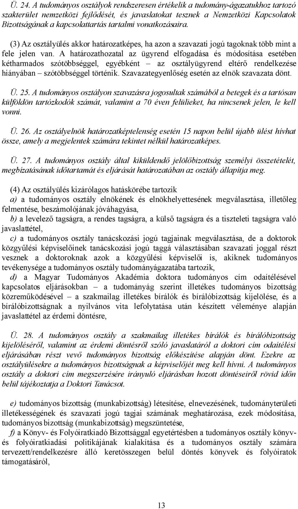 tartalmi vonatkozásaira. (3) Az osztályülés akkor határozatképes, ha azon a szavazati jogú tagoknak több mint a fele jelen van.