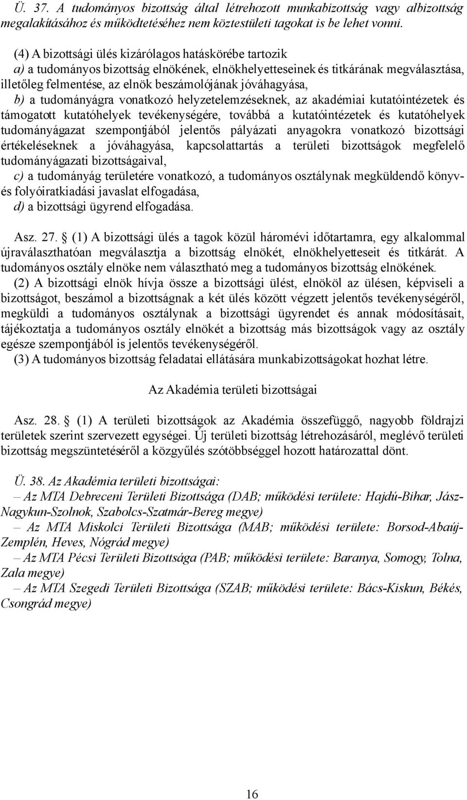 b) a tudományágra vonatkozó helyzetelemzéseknek, az akadémiai kutatóintézetek és támogatott kutatóhelyek tevékenységére, továbbá a kutatóintézetek és kutatóhelyek tudományágazat szempontjából