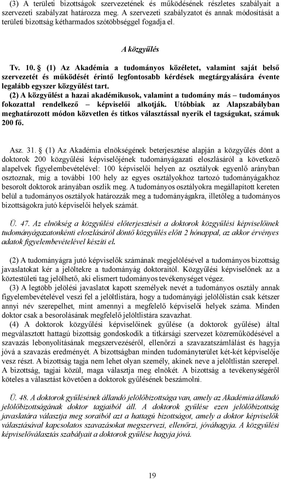 (1) Az Akadémia a tudományos közéletet, valamint saját belső szervezetét és működését érintő legfontosabb kérdések megtárgyalására évente legalább egyszer közgyűlést tart.