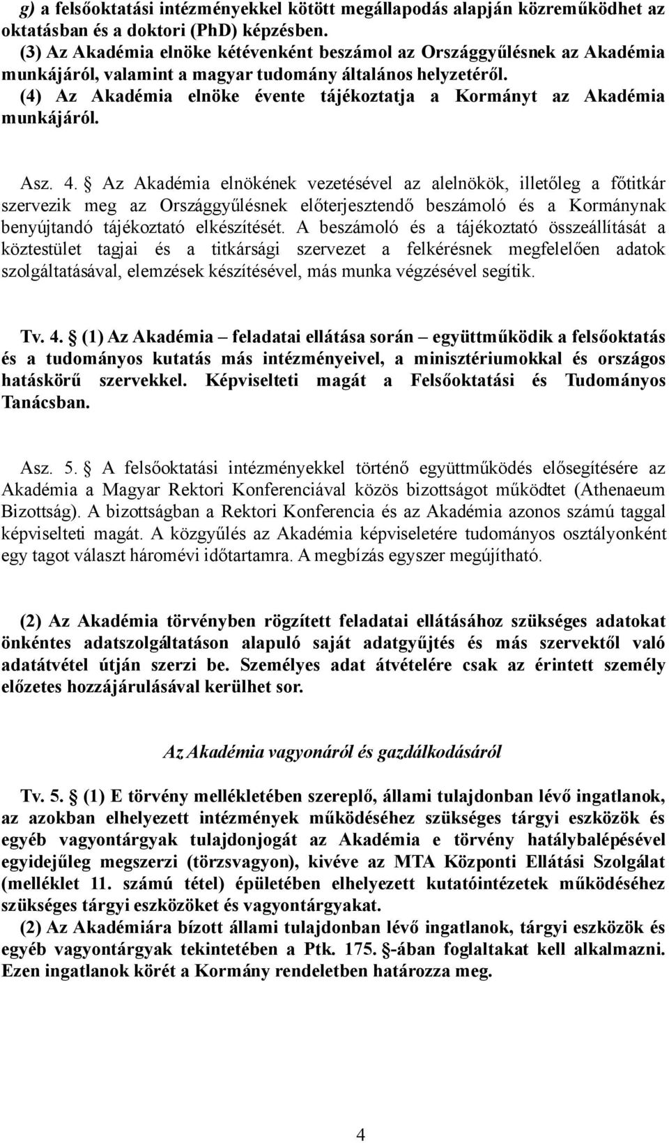 (4) Az Akadémia elnöke évente tájékoztatja a Kormányt az Akadémia munkájáról. Asz. 4.