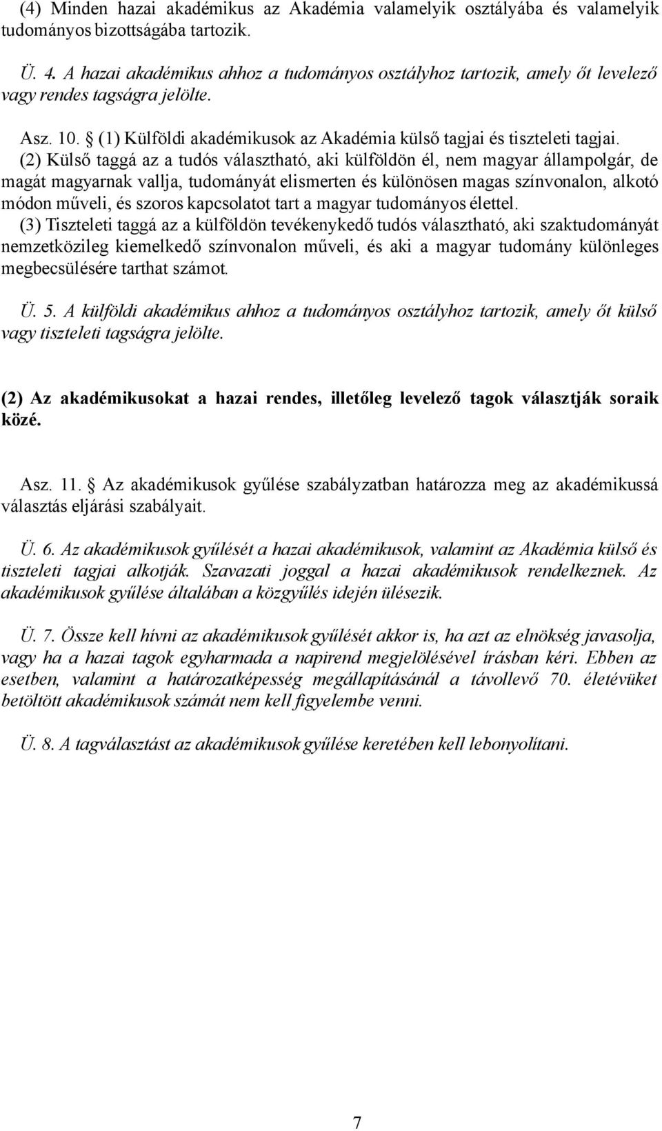 (2) Külső taggá az a tudós választható, aki külföldön él, nem magyar állampolgár, de magát magyarnak vallja, tudományát elismerten és különösen magas színvonalon, alkotó módon műveli, és szoros