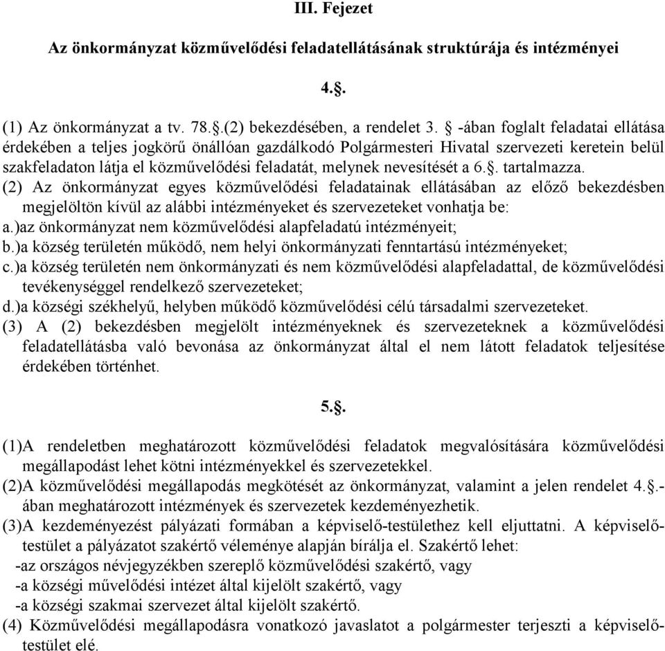 . tartalmazza. (2) Az önkormányzat egyes közművelődési feladatainak ellátásában az előző bekezdésben megjelöltön kívül az alábbi intézményeket és szervezeteket vonhatja be: a.