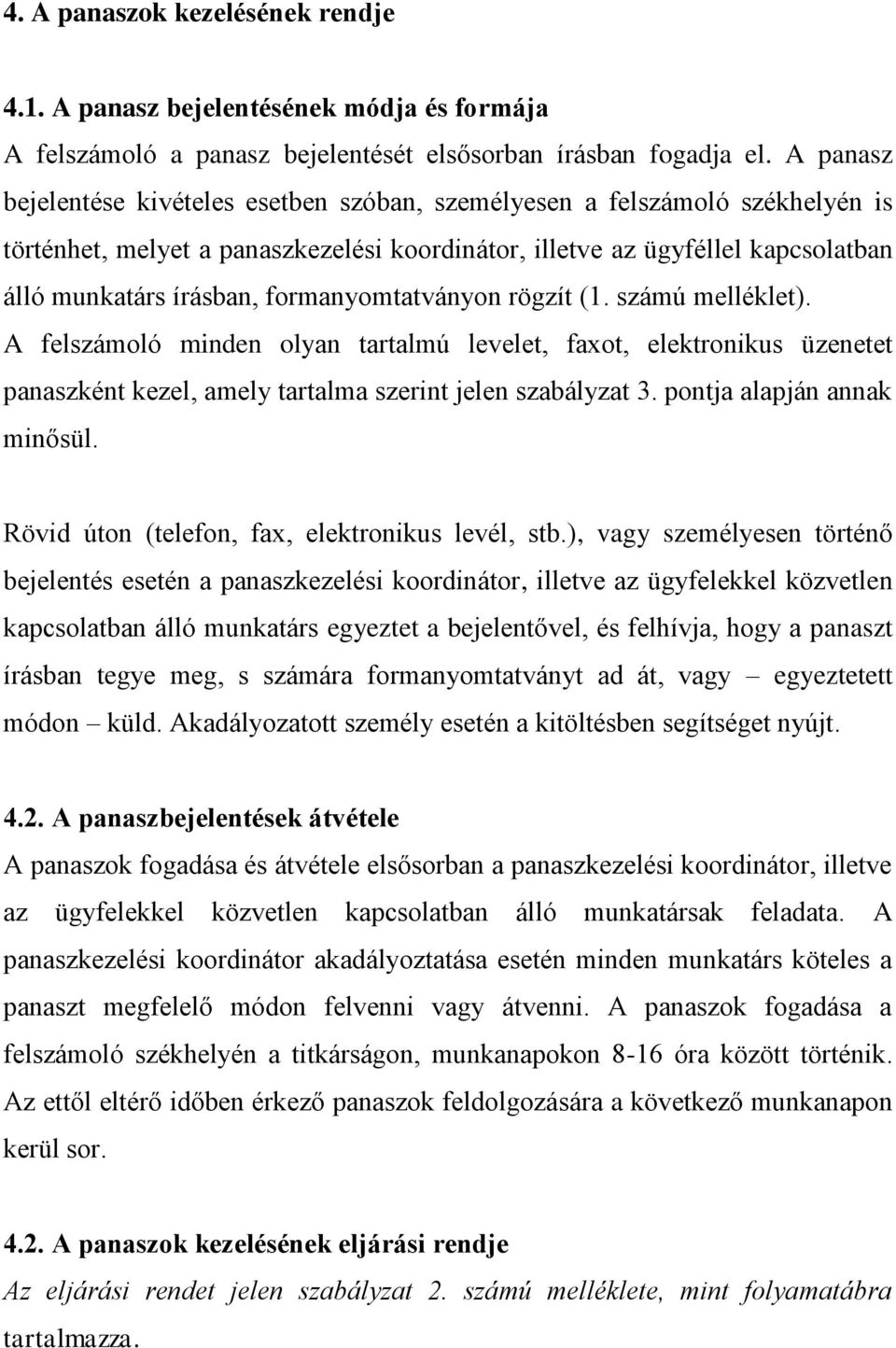 formanyomtatványon rögzít (1. számú melléklet). A felszámoló minden olyan tartalmú levelet, faxot, elektronikus üzenetet panaszként kezel, amely tartalma szerint jelen szabályzat 3.