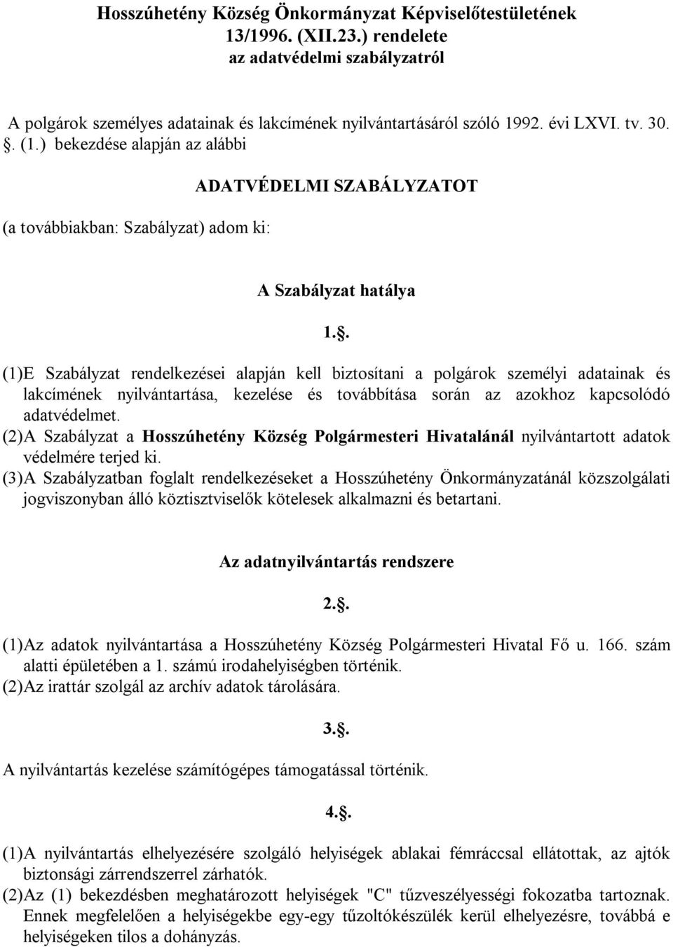 . (1)E Szabályzat rendelkezései alapján kell biztosítani a polgárok személyi adatainak és lakcímének nyilvántartása, kezelése és továbbítása során az azokhoz kapcsolódó adatvédelmet.