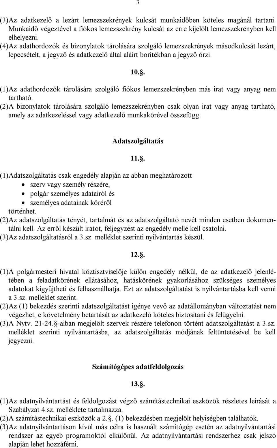 . (1)Az adathordozók tárolására szolgáló fiókos lemezszekrényben más irat vagy anyag nem tartható.