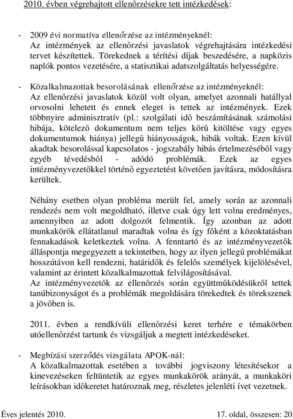 - Közalkalmazottak besorolásának ellenőrzése az intézményeknél: Az ellenőrzési javaslatok közül volt olyan, amelyet azonnali hatállyal orvosolni lehetett és ennek eleget is tettek az intézmények.