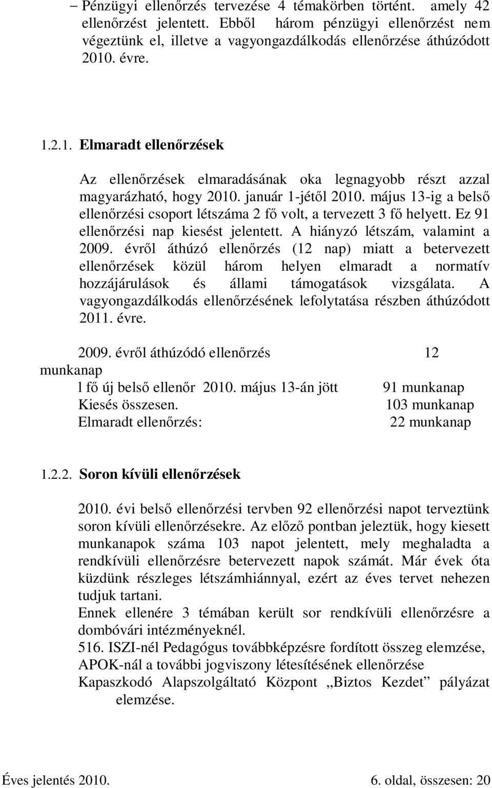 május 13-ig a belső ellenőrzési csoport létszáma 2 fő volt, a tervezett 3 fő helyett. Ez 91 ellenőrzési nap kiesést jelentett. A hiányzó létszám, valamint a 2009.