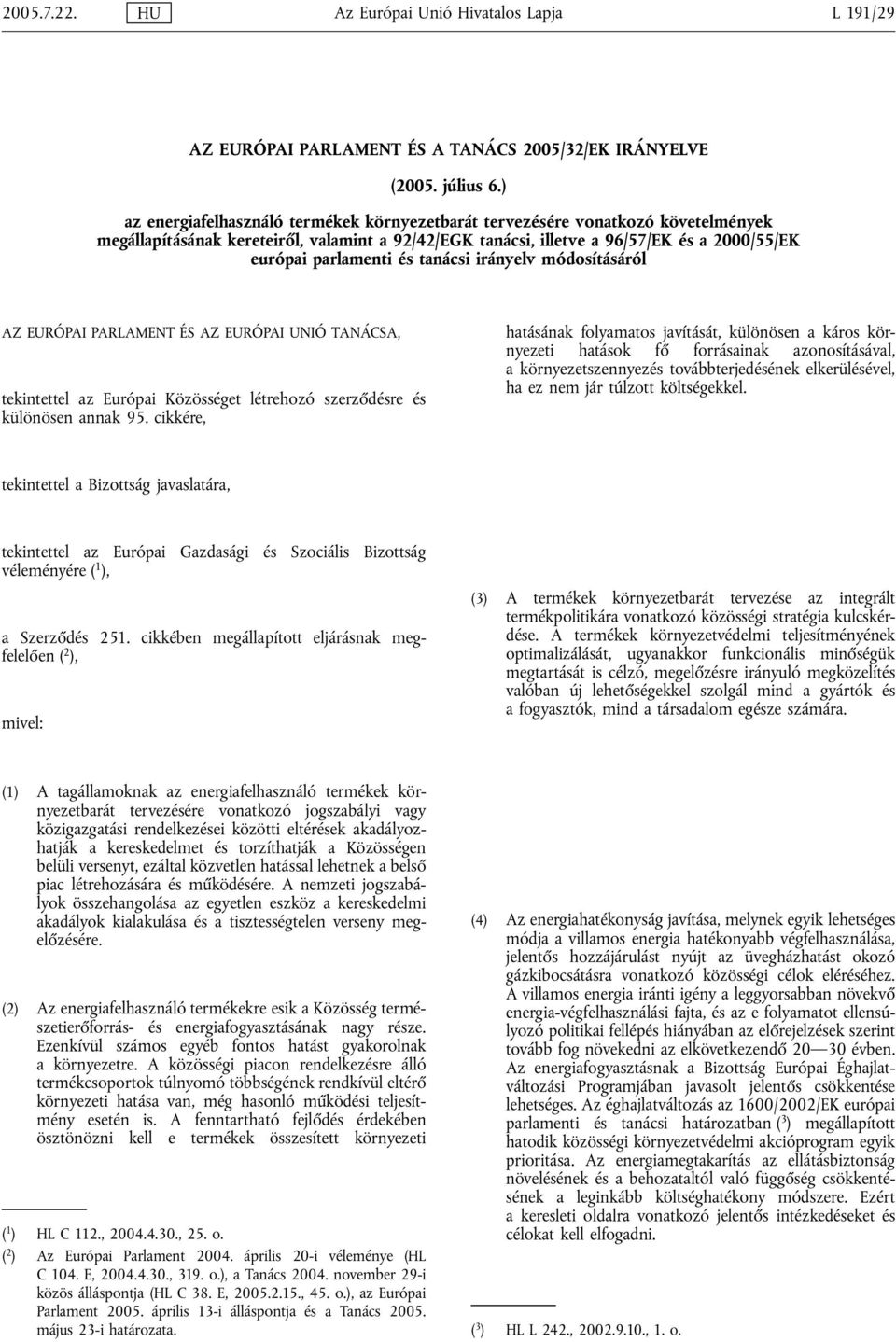 tanácsi irányelv módosításáról AZ EURÓPAI PARLAMENT ÉS AZ EURÓPAI UNIÓ TANÁCSA, tekintettel az Európai Közösséget létrehozó szerződésre és különösen annak 95.