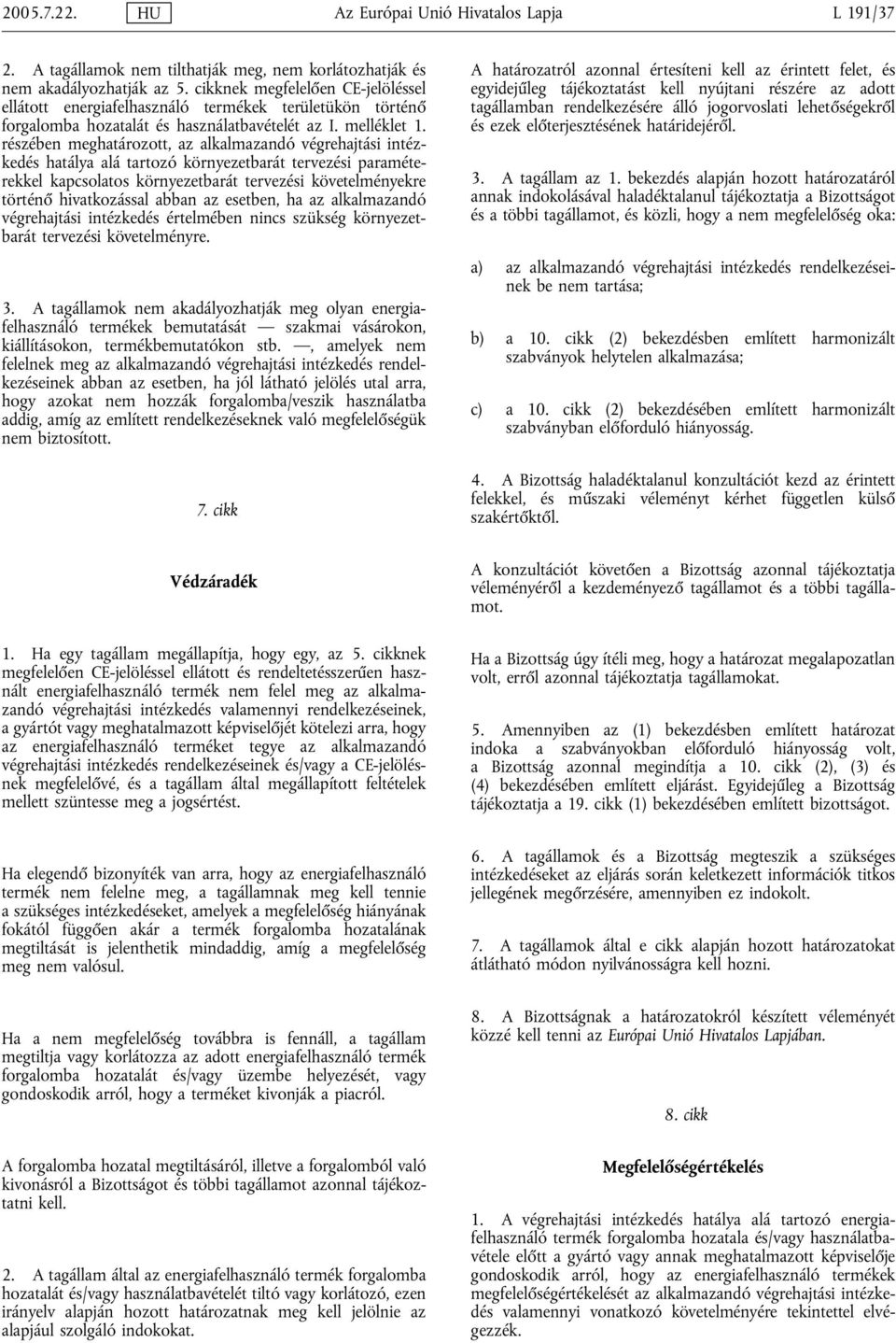 részében meghatározott, az alkalmazandó végrehajtási intézkedés hatálya alá tartozó környezetbarát tervezési paraméterekkel kapcsolatos környezetbarát tervezési követelményekre történő hivatkozással
