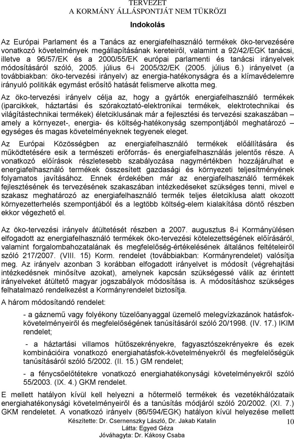 i 2005/32/EK (2005. július 6.) irányelvet (a továbbiakban: öko-tervezési irányelv) az energia-hatékonyságra és a klímavédelemre irányuló politikák egymást erősítő hatását felismerve alkotta meg.