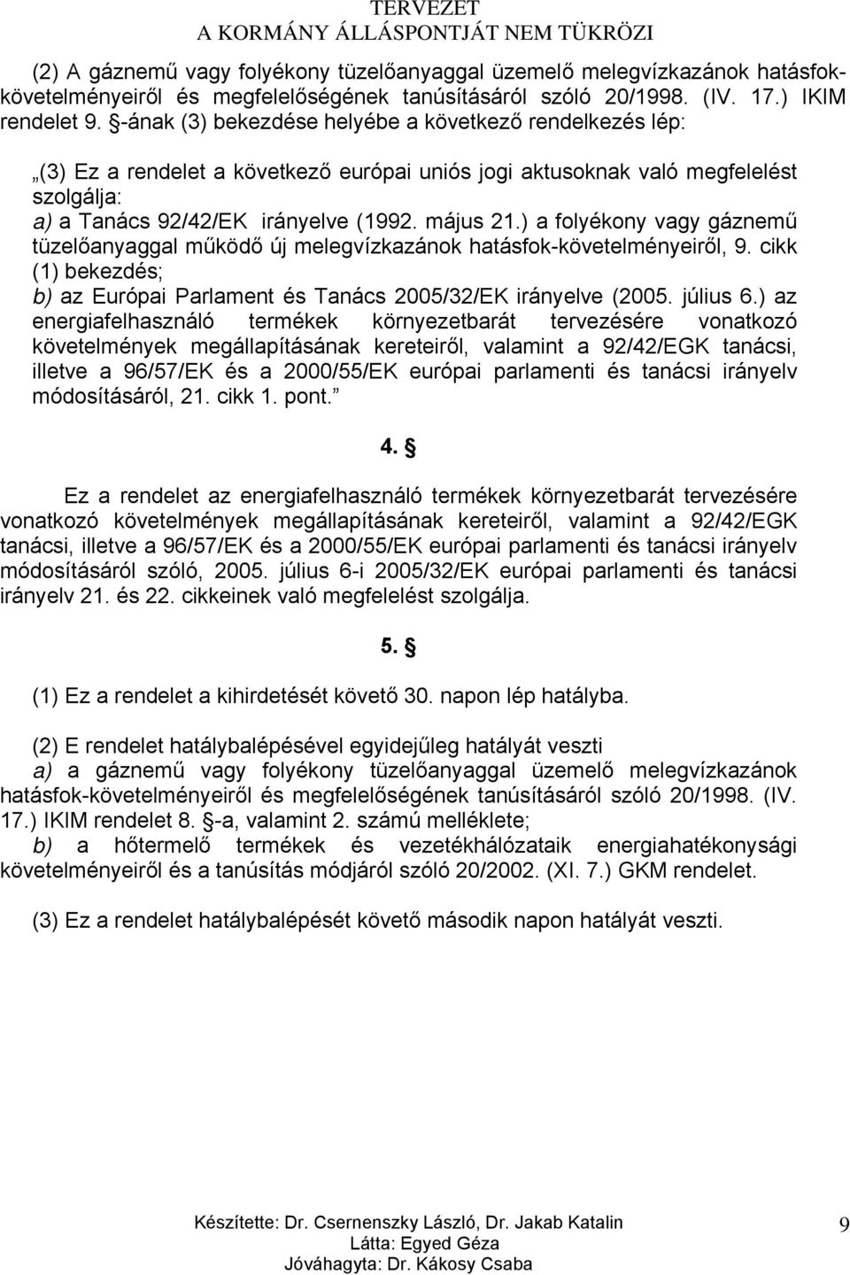 ) a folyékony vagy gáznemű tüzelőanyaggal működő új melegvízkazánok hatásfok-követelményeiről, 9. cikk (1) bekezdés; b) az Európai Parlament és Tanács 2005/32/EK irányelve (2005. július 6.