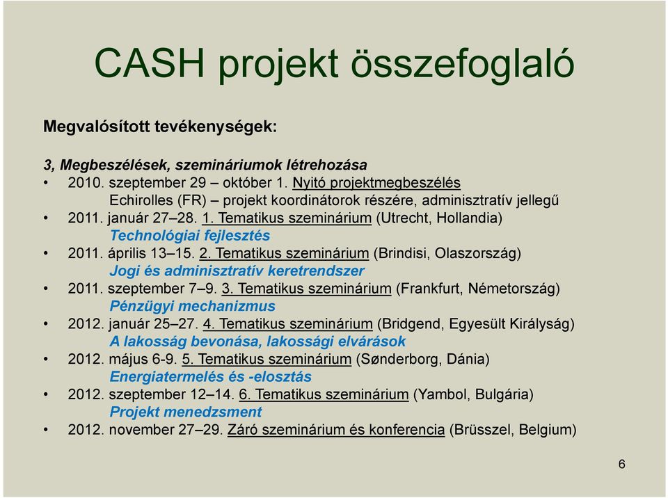 április 13 15. 2. Tematikus szeminárium (Brindisi, Olaszország) Jogi és adminisztratív keretrendszer 2011. szeptember 7 9. 3. Tematikus szeminárium (Frankfurt, Németország) Pénzügyi mechanizmus 2012.