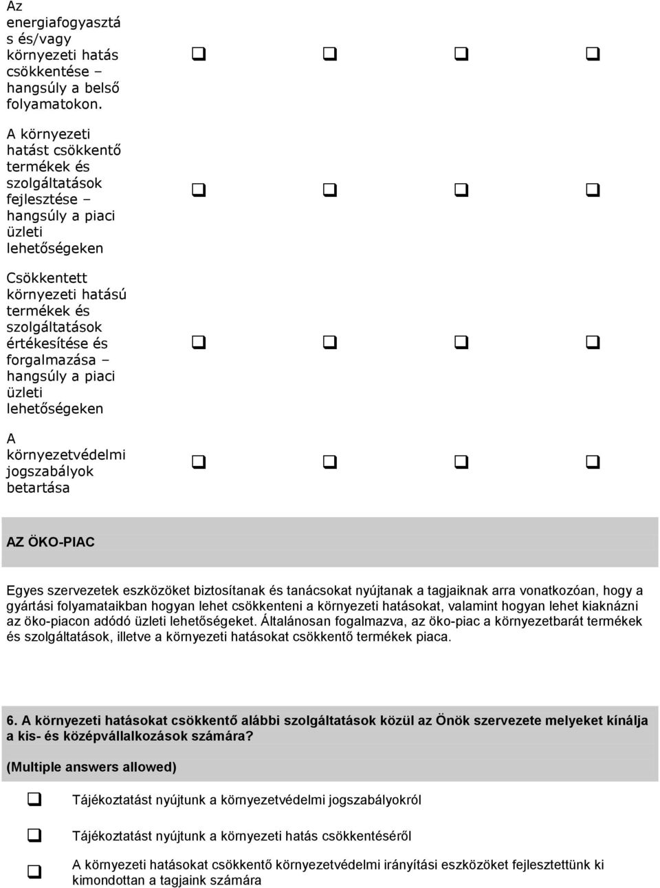 hangsúly a piaci üzleti lehetőségeken A környezetvédelmi jogszabályok betartása AZ ÖKO-PIAC Egyes szervezetek eszközöket biztosítanak és tanácsokat nyújtanak a tagjaiknak arra vonatkozóan, hogy a