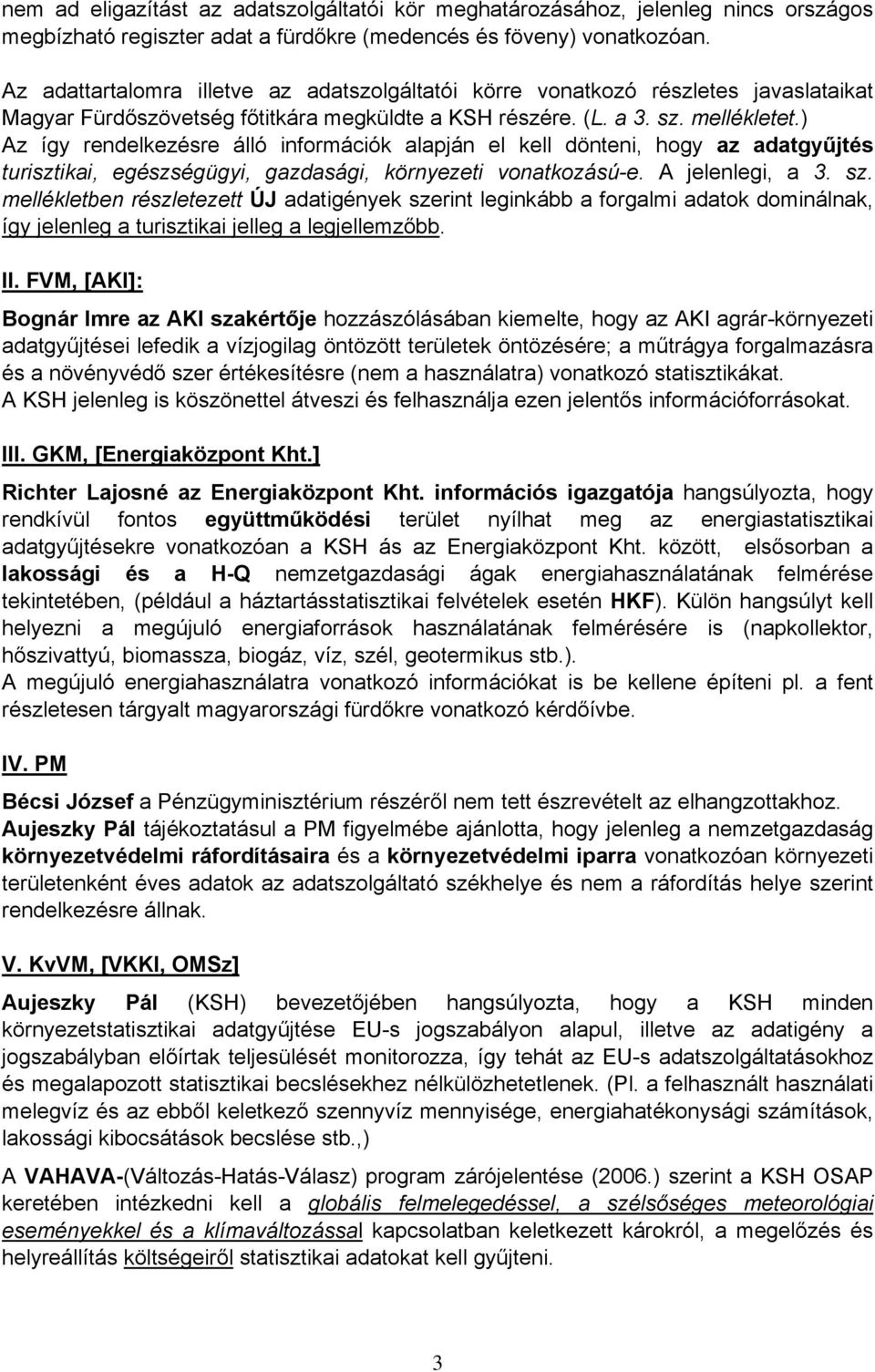 ) Az így rendelkezésre álló információk alapján el kell dönteni, hogy az adatgyűjtés turisztikai, egészségügyi, gazdasági, környezeti vonatkozású-e. A jelenlegi, a 3. sz.