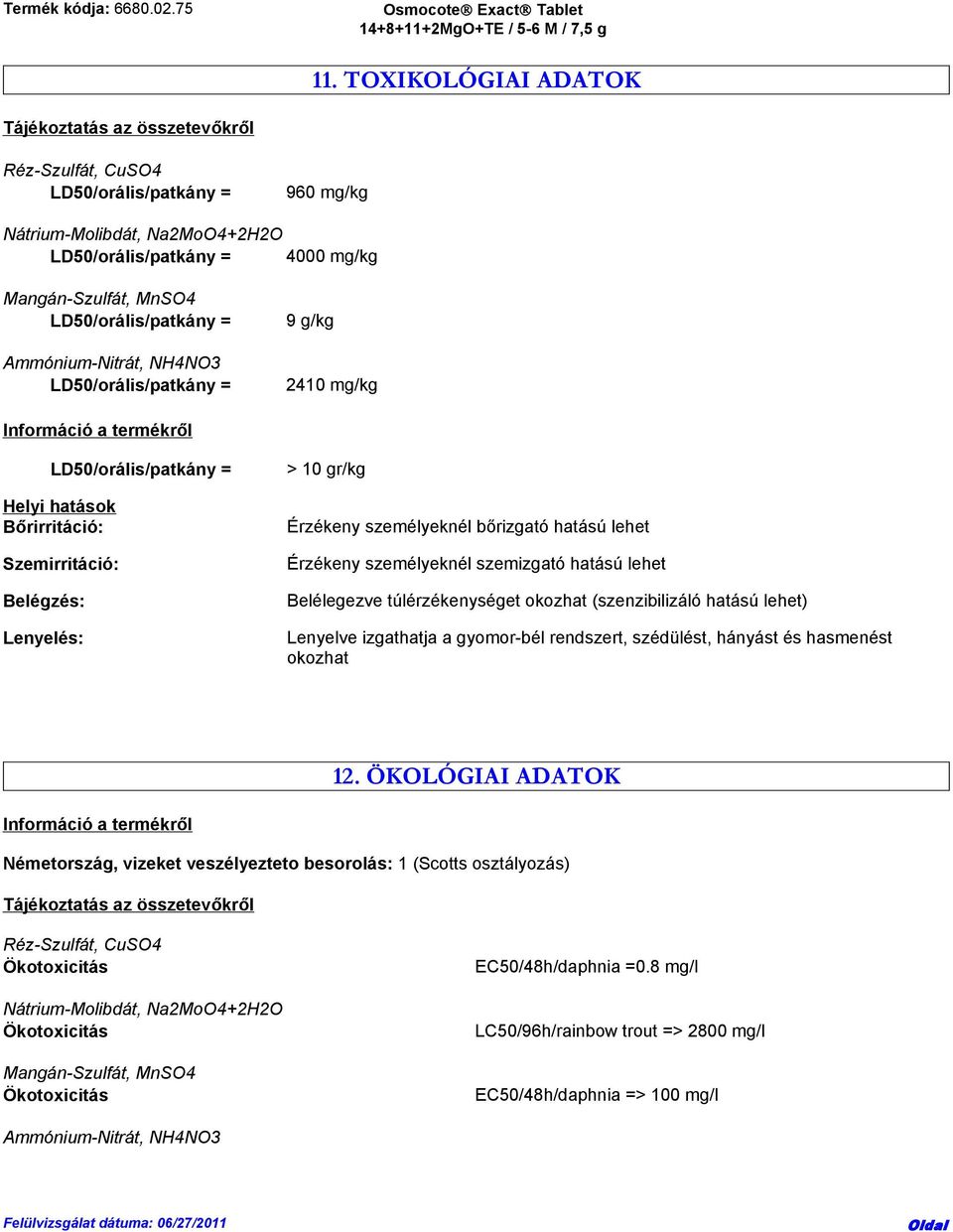 túlérzékenységet okozhat (szenzibilizáló hatású lehet) Lenyelve izgathatja a gyomor-bél rendszert, szédülést, hányást és hasmenést okozhat 12.