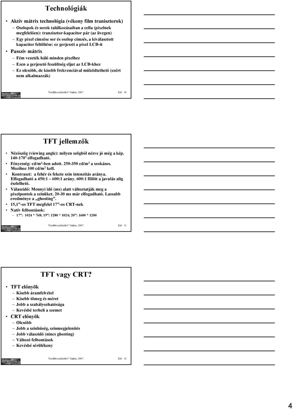 frekvenciával működtethető (ezért nem alkalmazzák) További eszközök Vadász, 2007. Ea9 10 TFT jellemzők Nézőszög (viewing angle): milyen szögből nézve jó még a kép. 140-170º elfogadható.
