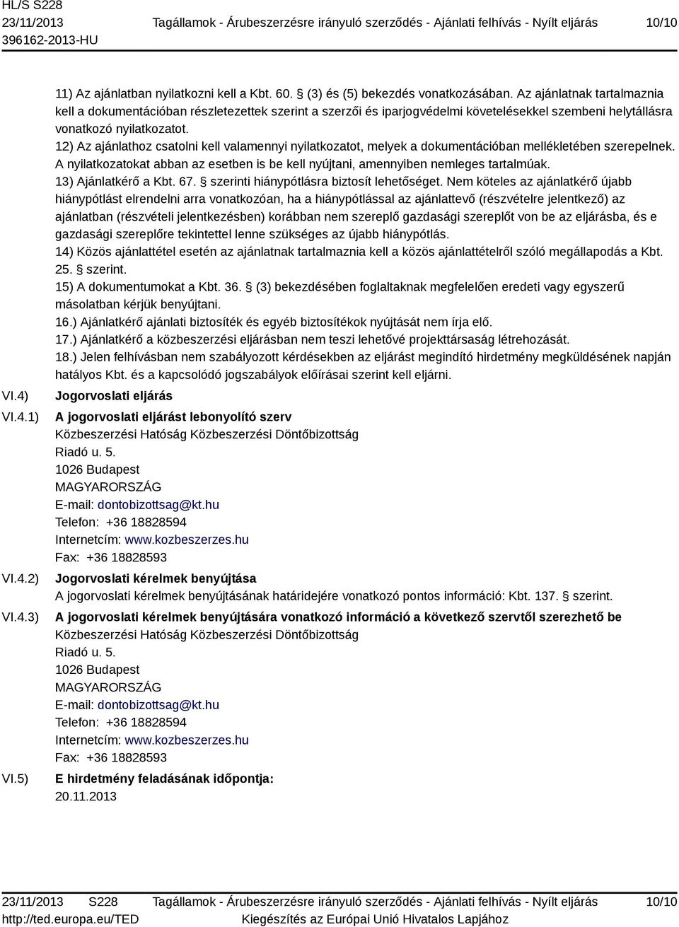 12) Az ajánlathoz csatolni kell valamennyi nyilatkozatot, melyek a dokumentációban mellékletében szerepelnek. A nyilatkozatokat abban az esetben is be kell nyújtani, amennyiben nemleges tartalmúak.