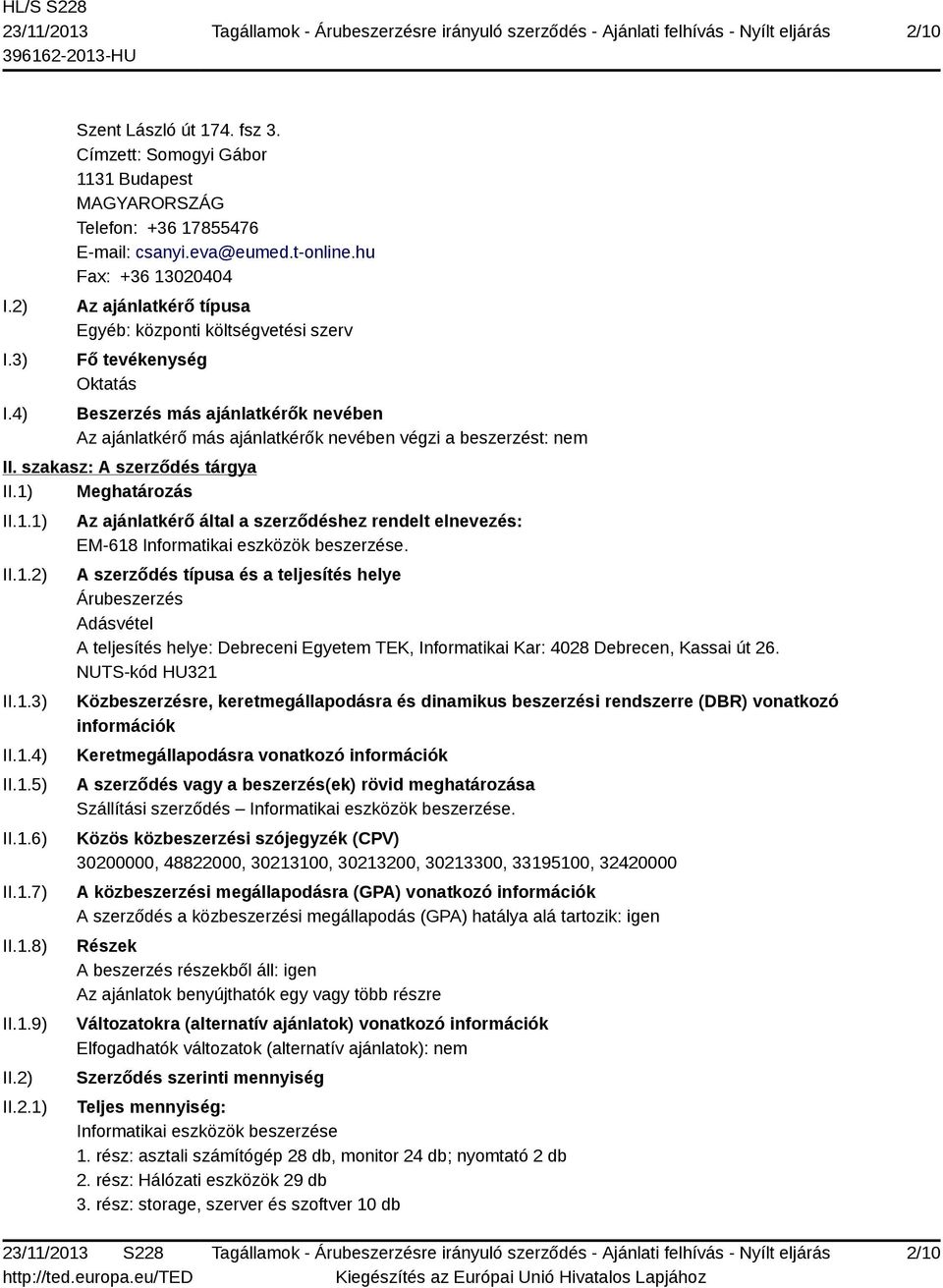 nem II. szakasz: A szerződés tárgya II.1) Meghatározás II.1.1) II.1.2) II.1.3) II.1.4) II.1.5) II.1.6) II.1.7) II.1.8) II.1.9) II.2) II.2.1) Az ajánlatkérő által a szerződéshez rendelt elnevezés: EM-618 Informatikai eszközök beszerzése.