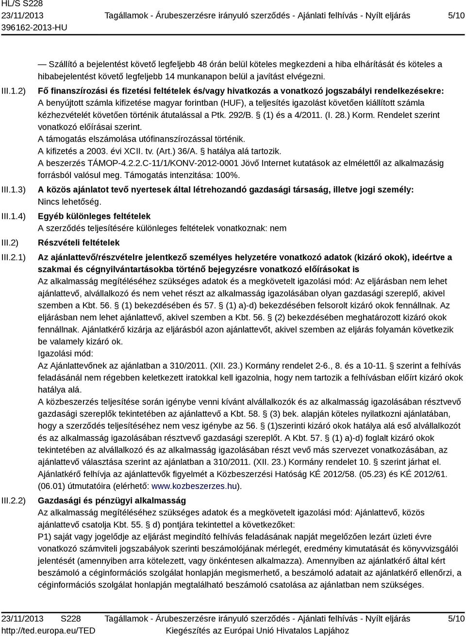 számla kézhezvételét követően történik átutalással a Ptk. 292/B. (1) és a 4/2011. (I. 28.) Korm. Rendelet szerint vonatkozó előírásai szerint. A támogatás elszámolása utófinanszírozással történik.