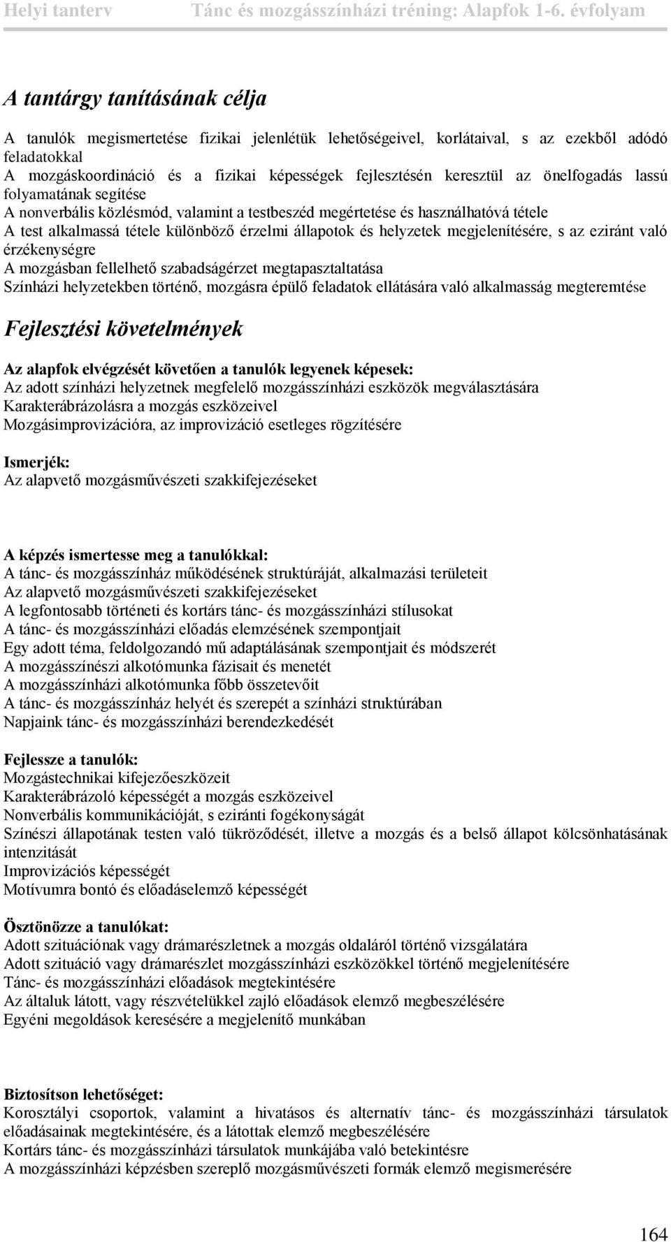 megjelenítésére, s az eziránt való érzékenységre A mozgásban fellelhető szabadságérzet megtapasztaltatása Színházi helyzetekben történő, mozgásra épülő ellátására való alkalmasság megteremtése