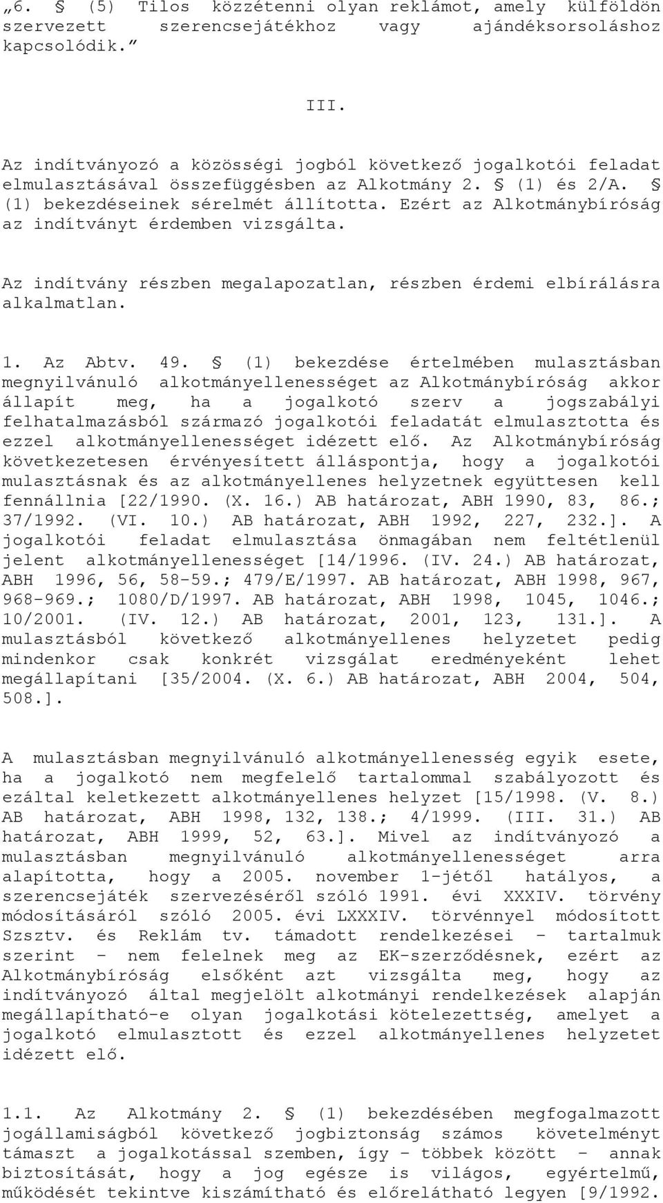 Ezért az Alkotmánybíróság az indítványt érdemben vizsgálta. Az indítvány részben megalapozatlan, részben érdemi elbírálásra alkalmatlan. 1. Az Abtv. 49.